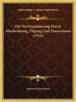 Die Wertveranderung Durch Abschreibung, Tilgung Und Zinseszinsen (1914) 1162488786 Book Cover