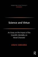 Science And Virtue: An Essay on the Impact of the Scientific Mentality on Moral Character (Ashgate New Critical Thinking in Philosophy) (Ashgate New Critical ... New Critical Thinking in Philosophy) 0754655628 Book Cover