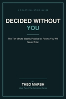 Decided Without You: The Ten-Minute Weekly Practice to Be Known Accurately in Rooms You Will Never Enter, Without Playing Politics (The Control Line Series) B0HCF49TMF Book Cover