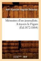 Ma(c)Moires D'Un Journaliste. a Travers Le Figaro (A0/00d.1872-1884) 2012588050 Book Cover