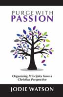 Purge with Passion: Organizing Principles from a Christian Perspective 1449795137 Book Cover