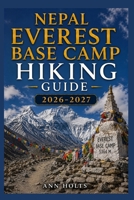 NEPAL EVEREST BASE CAMP HIKING GUIDE 2026-2027: Best Trails, Beginner and Solo Hike Tips, Waterfalls, Scenic Routes, and Itineraries B0H3JLYF7J Book Cover