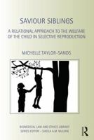 Saviour Siblings: A Relational Approach to the Welfare of the Child in Selective Reproduction 0415535719 Book Cover
