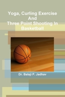 Yoga, Curling Exercise and Three Point Shooting in Basketball 1329017684 Book Cover