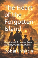 The Heart of the Forgotten Island: A Lost Island. An Ancient Secret. A Destiny Waiting to Awaken B0GRV44P1R Book Cover