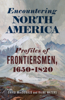 Encountering North America: Profiles of Frontiersmen 1594164452 Book Cover