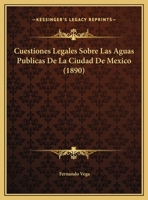 Cuestiones Legales Sobre Las Aguas Publicas De La Ciudad De Mexico (1890) 116243483X Book Cover