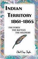 Indian Territory, 1861-1865: The Forts, The Battles, The Soldiers 0788433989 Book Cover