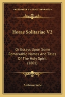 Horae Solitariae V2: Or Essays Upon Some Remarkable Names And Titles Of The Holy Spirit 1164675907 Book Cover