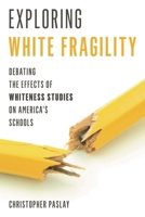 Exploring White Fragility: Debating the Effects of Whiteness Studies on America's Schools 147585773X Book Cover