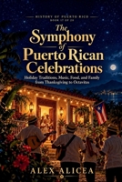 The Symphony of Puerto Rican Celebrations: A Journey Through Time and Tradition (History Of Puerto Rico) B0DMWM2X1Z Book Cover