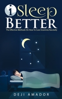 I Sleep Better: Discover The Effective Methods To Cure Insomnia Naturally, Overcome And Get Plenty of Sleep Each Night, Let's Heal and Deserve To Say " Good Night!", Restful Life, Sleep Smarter 1955669031 Book Cover