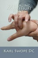 22 Healing Acupressure Points: Fast Easy Guide to Natural Healing 1499783515 Book Cover