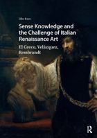 Sense Knowledge and the Challenge of Italian Renaissance Art: El Greco, Velázquez, Rembrandt 1041185936 Book Cover