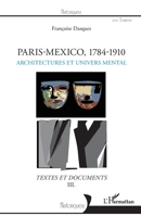 Paris - Mexico, 1784-1910: Architectures et univers mental Textes et documents III (Historiques) (French Edition) 2343135622 Book Cover