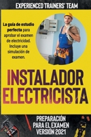 Prepaciòn Para El Examen De Instalador Electricista Versiòn 2021: La Guía De Estudio Perfecta Para Aprobar El Examen De Electricidad. Incluye Una Simulación De Examen B0977TBG8J Book Cover
