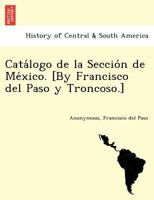 Catálogo de la Sección de México. [By Francisco del Paso y Troncoso.] 1241772045 Book Cover