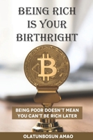 Being Rich Is Your Birthright: Bеіng Pооr Doesn't Mean Yоu Can't Bе Rісh Later 1699318263 Book Cover