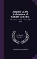 Remarks On the Architecture of Llandaff Cathedral: With an Essay Towards a History of the Fabric 1145936024 Book Cover