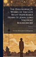 The Philosophical Works of the Late Right Honorable Henry St. John, Lord Viscount Bolingbroke 1023767120 Book Cover