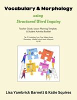 Vocabulary & Morphology using Structured Word Inquiry: Teacher Guide, Lesson Planning Template, & Student Activity Booklet of Tier 2 Vocabulary from Core Subject Areas, Elementary - Middle School+ B0DWLLNVY3 Book Cover