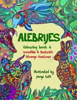 Alebrijes Colouring book 4 Incredible & Fantastic Strange Creatures: Incredible & Fantastic Strange Creatures (Alebrijes colouring book 4 - Mexican Folk Art - Fantastic and strange creatures) 1671814037 Book Cover