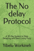 The No delay Protocol: A 30-Day System to Stop Delaying and Start Living Fully B0H1BSS13Z Book Cover