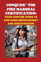 Conquer the Fire Marshal Certification: Your Concise Guide to Fire Code Enforcement and Investigation (Public Safety Exams) B0DTK988Y7 Book Cover