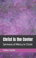 Christ is the Center: Sermons of Mercy in Christ 1686002211 Book Cover