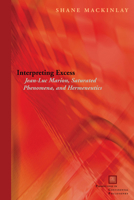 Interpreting Excess: Jean-Luc Marion, Saturated Phenomena, and Hermeneutics 0823231089 Book Cover