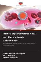 Indices érythrocytaires chez les chiens atteints d'ehrlichiose: Morphologie des globules rouges chez les chiens atteints d'Ehrlichia canis spp 6206355888 Book Cover