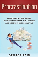 Procrastination : Overcome the Bad Habits of Procrastination and Laziness and Become More Productive 1922300586 Book Cover