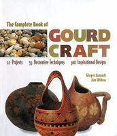The Complete Book Of Gourd Craft: 22 Projects * 55 Decorative Techniques * 300 Inspirational Designs 1887374558 Book Cover