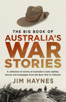 The Big Book of Australia's War Stories: A collection of stories of Australia's iconic battles and campaigns from the Boer War to Vietnam 1760875619 Book Cover