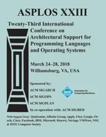 Asplos '18: Proceedings of the Twenty-Third International Conference on Architectural Support for Programming Languages and Operating Systems 1450358802 Book Cover