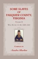 Some Slaves of Fauquier County, Virginia, Volume II: Will Books 11-20, 1829-1847 0788455257 Book Cover