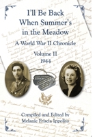 I'll Be Back When Summer's in the Meadow: A World War II Chronicle Volume II 1944 1716146658 Book Cover