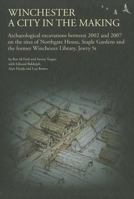 Winchester, a City in the Making: Archaeological Excavations Between 2002 - 2007 on the Sites of Northgate House, Staple Gardens and the Former Winchester Library, Jewry St 0904220648 Book Cover