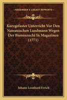 Kurzgefaster Unterricht Vor Den Nassauischen Landmann Wegen Der Bienenzucht In Magazinen (1771) 0274211092 Book Cover