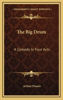 The Big Drum: A Comedy In Four Acts 1517124743 Book Cover