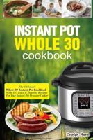 Instant Pot Whole 30 Cookbook: The Ultimate Whole 30 Instant Pot Cookbook-With 107 Easy&healthy Recipes for Your Instant Pot Pressure Cooker 198192728X Book Cover