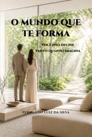 O MUNDO QUE TE FORMA: Você não decide tanto quanto imagina (Portuguese Edition) B0GY8Q8WLZ Book Cover