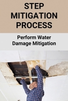 Step Mitigation Process: Perform Water Damage Mitigation: Water Damage B095GFKN44 Book Cover
