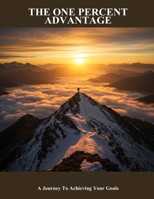The One Percent Advantage: A Journey To Achieving Your Goals B0FPXMLNQ3 Book Cover
