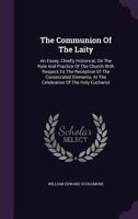 The Communion of the Laity: An Essay, Chiefly Historical, on the Rule and Practice of the Church with Respect to the Reception of the Consecrated Elements, at the Celebration of the Holy Eucharist (Cl 1347589821 Book Cover