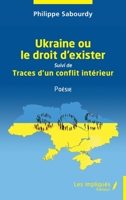 Ukraine ou le droit d'exister: Suivi de Traces d'un conflit intérieur Poésie (French Edition) 2384179632 Book Cover