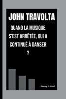JOHN TRAVOLTA: QUAND LA MUSIQUE S'EST ARRÊTÉE, QUI A CONTINUÉ À DANSER ? B0FSY17LKQ Book Cover