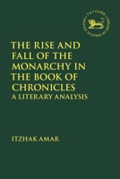 The Rise and Fall of the Monarchy in the Book of Chronicles: A Literary Analysis (The Library of Hebrew Bible/Old Testament Studies) 0567730271 Book Cover