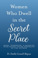 Women Who Dwell in the Secret Place: Book, Workbook, & Blessing With Water-color Portraits by the Author 1685568394 Book Cover
