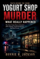 YOGURT SHOP MURDER WHAT REALLY HAPPENED: The True Crime Story of Austin’s 1991 Tragedy, Unsolved Mystery, and Real Events (Truth Behind the Crime) B0H2QMTJSJ Book Cover